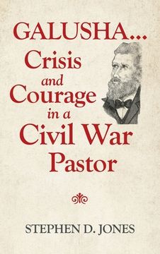portada Galusha ...Crisis and Courage in a Civil War Pastor (in English)