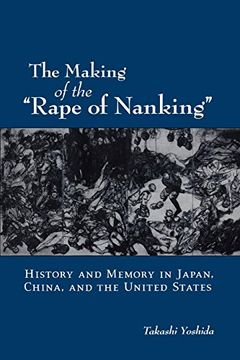 portada The Making of the "Rape of Nanking": History and Memory in Japan, China, and the United States (Studies of the Weatherhead East Asian Institute, Columbia University) (en Inglés)