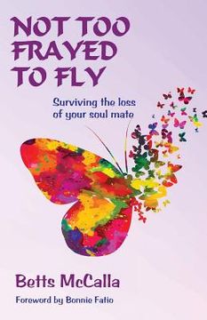 portada Not Too Frayed to Fly: Surviving the loss of your soul mate (en Inglés)