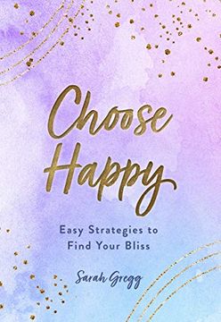 portada Choose Happy: Easy Strategies to Find Your Bliss (en Inglés)