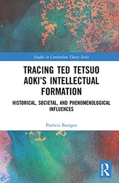 portada Tracing ted Tetsuo Aoki’S Intellectual Formation: Historical, Societal, and Phenomenological Influences (Studies in Curriculum Theory Series) (en Inglés)