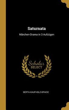 portada Saturnata: Märchen-Drama in 3 Aufzügen (en Alemán)
