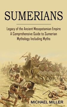 portada Sumerians: Legacy of the Ancient Mesopotamian Empire (A Comprehensive Guide to Sumerian Mythology Including Myths) (en Inglés)