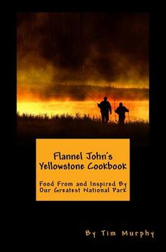 portada Flannel John's Yellowstone Cookbook: Food From and Inspired By Our Greatest National Park (in English)