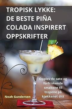 portada Tropisk Lykke: de Beste Piña Colada Inspirert Oppskrifter (in Noruego)