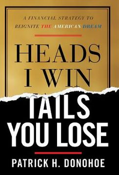 portada Heads I Win, Tails You Lose: A Financial Strategy to Reignite the American Dream (en Inglés)