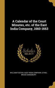 portada A Calendar of the Court Minutes, etc. of the East India Company, 1660-1663 (en Inglés)