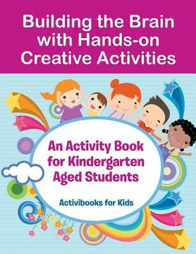 portada Building the Brain with Hands-on Creative Activities: An Activity Book for Kindergarten Aged Students (en Inglés)