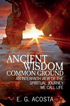 portada Ancient Wisdom - Common Ground: An Interfaith View of the Spiritual Journey We Call Life (en Inglés)