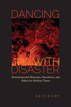 portada Dancing With Disaster: Environmental Histories, Narratives, and Ethics for Perilous Times (Under the Sign of Nature: Explorations in Ecocriticism) (in English)