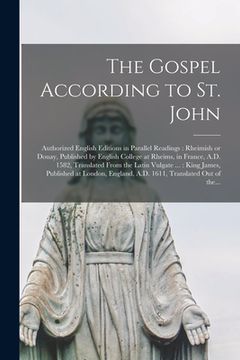 portada The Gospel According to St. John [microform]: Authorized English Editions in Parallel Readings: Rheimish or Douay, Published by English College at Rhe