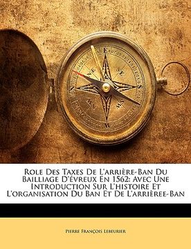 portada Role Des Taxes de l'Arrière-Ban Du Bailliage d'Évreux En 1562: Avec Une Introduction Sur l'Histoire Et l'Organisation Du Ban Et de l'Arrièree-Ban (in French)