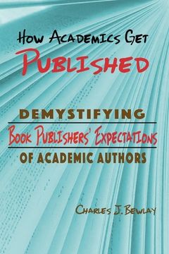 portada How Academics Get Published: Demystifying Publishers' Expectations of Academic Authors (en Inglés)