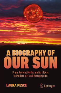 portada A Biography of Our Sun: From Ancient Myths and Artifacts to Modern Art and Astrophysics (en Inglés)
