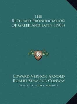 portada the restored pronunciation of greek and latin (1908) the restored pronunciation of greek and latin (1908) (en Inglés)