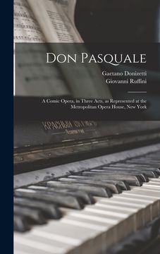portada Don Pasquale; a Comic Opera, in Three Acts, as Represented at the Metropolitan Opera House, New York (in English)