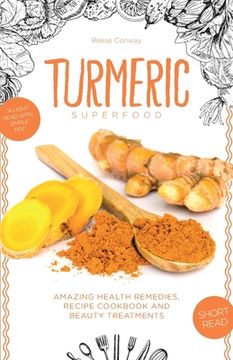 portada Turmeric Superfood: Amazing Health Remedies, Cookbook Recipes, and Beauty Treatments (en Inglés)
