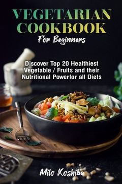 portada Vegetarian cookbook for beginners: Discover Top 20 Healthiest Vegetables/Fruits and their Nutritional Power for all diets (en Inglés)