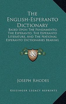 portada the english-esperanto dictionary: based upon the fundamento, the esperanto, the esperanto literature, and the national esperanto dictionaries bearing