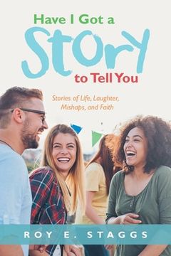 portada Have I Got a Story to Tell You: Stories of Life, Laughter, Mishaps, and Faith