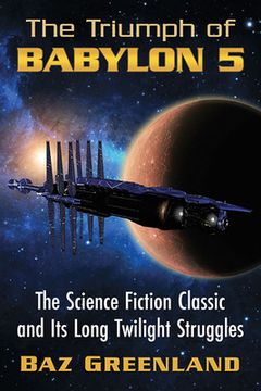 portada The Triumph of Babylon 5: The Science Fiction Classic and Its Long Twilight Struggles