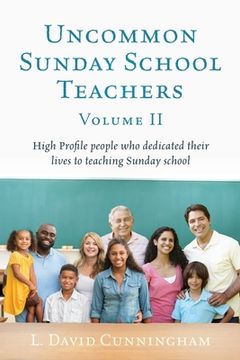 portada Uncommon Sunday School Teachers, Volume II: High Profile people who dedicated their lives to teaching Sunday school (in English)
