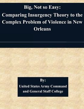 portada Big, Not so Easy: Comparing Insurgency Theory to the Complex Problem of Violence in New Orleans (en Inglés)