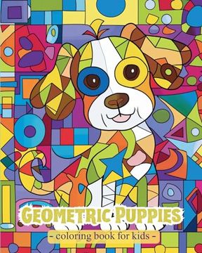 portada Geometric Puppies - Coloring Book for kids: Activities for Preschoolers with Geometric Shapes and Cute Dogs (in English)