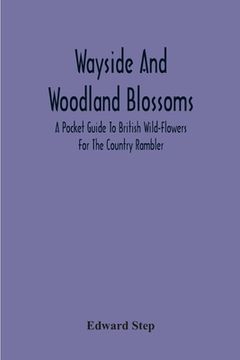 portada Wayside And Woodland Blossoms: A Pocket Guide To British Wild-Flowers For The Country Rambler (en Inglés)