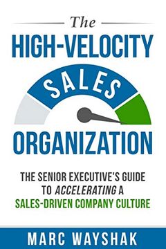 portada The High-Velocity Sales Organization: The Senior Executive’S Guide to Accelerating a Sales-Driven Company Culture (en Inglés)