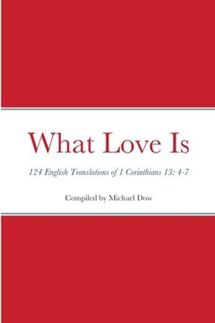 portada What Love Is: 124 English Translations of 1 Corinthians 13: 4-7 (en Inglés)