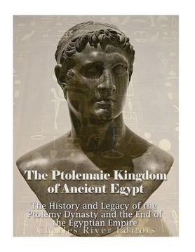 portada The Ptolemaic Kingdom of Ancient Egypt: The History and Legacy of the Ptolemy Dynasty and the End of the Egyptian Empire (in English)