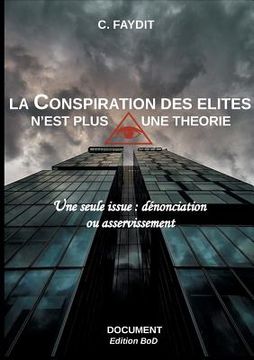 portada La conspiration des élites n'est plus une théorie: Une seule issue: dénonciation ou asservissement (en Francés)