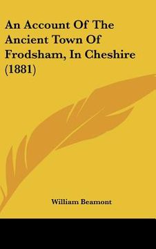 portada an account of the ancient town of frodsham, in cheshire (1881) (en Inglés)