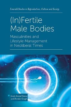 portada (In)Fertile Male Bodies: Masculinities and Lifestyle Management in Neoliberal Times (Emerald Studies in Reproduction, Culture and Society) (en Inglés)