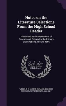 portada Notes on the Literature Selections From the High School Reader: Prescribed by the Department of Education of Ontario for the Primary Examinations, 188 (in English)