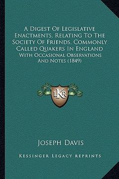 portada a   digest of legislative enactments, relating to the society of friends, commonly called quakers in england: with occasional observations and notes (