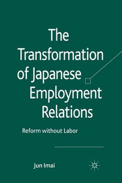 portada The Transformation of Japanese Employment Relations: Reform Without Labor