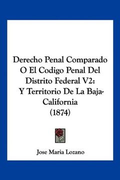portada Derecho Penal Comparado o el Codigo Penal del Distrito Federal v2: Y Territorio de la Baja-California (1874)