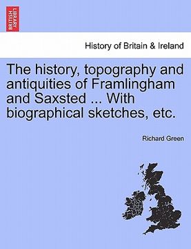 portada the history, topography and antiquities of framlingham and saxsted ... with biographical sketches, etc. (en Inglés)