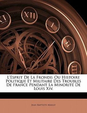 portada L'esprit De La Fronde: Ou Histoire Politique Et Militaire Des Troubles De France Pendant La Minorité De Louis Xiv. (in French)