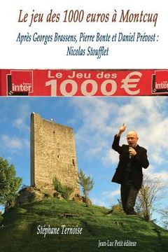 portada Le jeu des 1000 euros à Montcuq: Après Georges Brassens, Pierre Bonte et Daniel Prévost: Nicolas Stoufflet (en Francés)