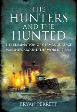 portada The Hunters and the Hunted: The Elimination of German Surface Warships Around the World, 1914-15 (en Inglés)