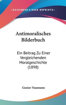 portada Antimoralisches Bilderbuch: Ein Beitrag Zu Einer Vergleichenden Moralgeschichte (1898) (in German)
