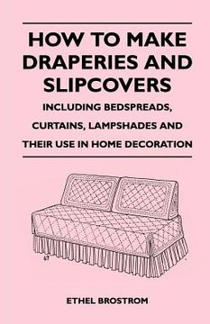 portada how to make draperies and slipcovers - including bedspreads, curtains, lampshades and their use in home decoration (en Inglés)