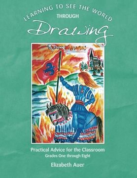 portada Learning to see the World Through Drawing: Practical Advice for the Classroom: Grades one Through Eight (en Inglés)
