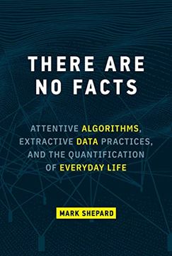 portada There are no Facts: Attentive Algorithms, Extractive Data Practices, and the Quantification of Everyday Life 