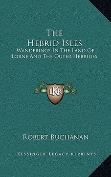portada the hebrid isles: wanderings in the land of lorne and the outer hebrides (in English)