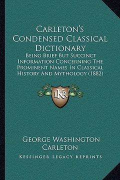 portada carleton's condensed classical dictionary: being brief but succinct information concerning the prominent names in classical history and mythology (188