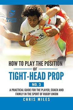 portada How to Play the Position of Tight-Head Prop (No. 3): A Practical Guide for the Player, Coach, and Family in the Sport of Rugby Union (en Inglés)